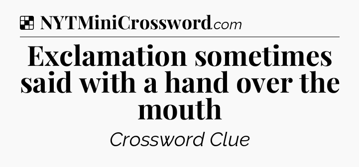 Solution: Exclamation sometimes said with a hand over the mouth - NYT Crossword