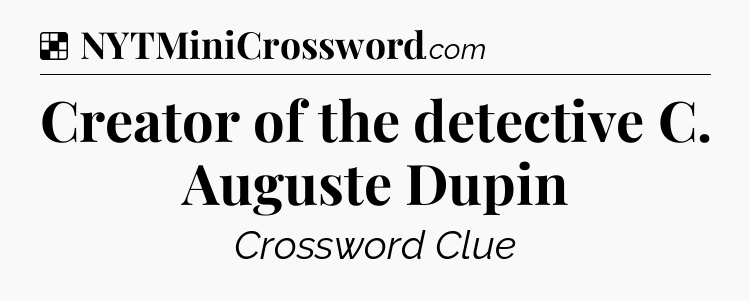 Solution: Creator of the detective C. Auguste Dupin - NYT Crossword