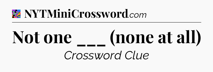 Not one ___ (none at all) Crossword Clue