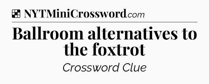 Solution: Ballroom alternatives to the foxtrot - NYT Crossword