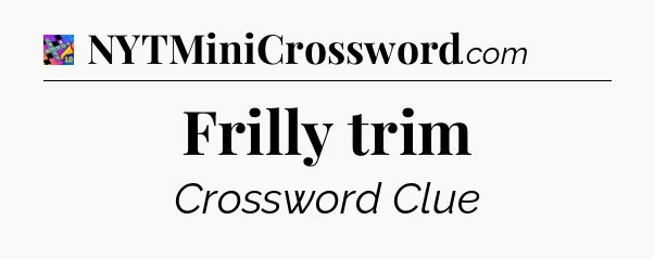 Frilly trim Crossword Clue
