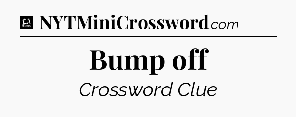 Bump off - LA Times Crossword