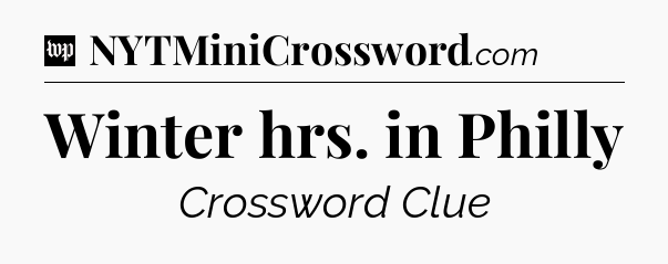 Winter hrs. in Philly Crossword Clue
