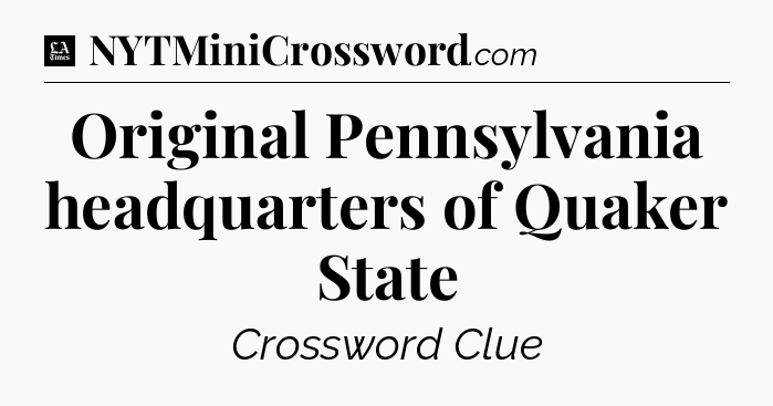 Original Pennsylvania headquarters of Quaker State - LA Times Crossword