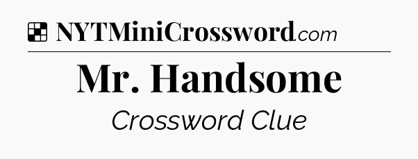 Solution: Mr. Handsome - NYT Crossword