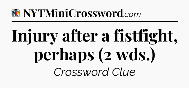 Injury after a fistfight, perhaps (2 wds.) Crossword Clue