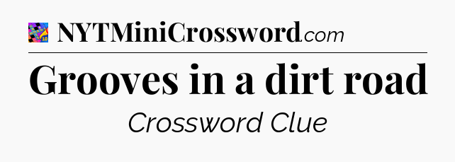 Grooves in a dirt road Crossword Clue