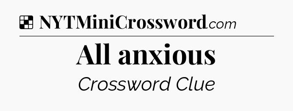Solution: All anxious - NYT Crossword