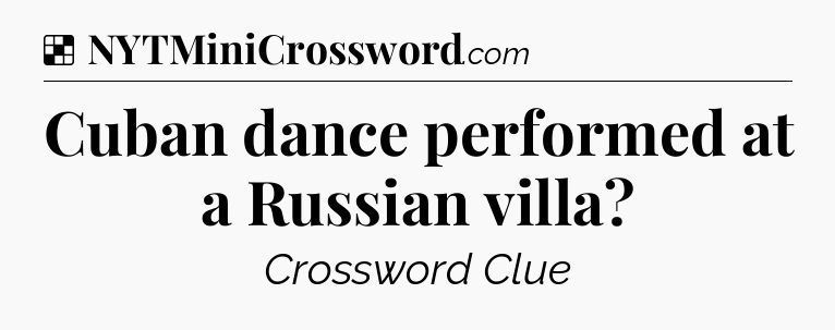 Solution: Cuban dance performed at a Russian villa - NYT Crossword