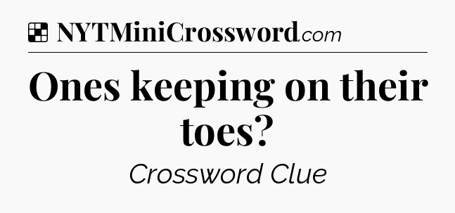 Solution: Ones keeping on their toes - NYT Crossword