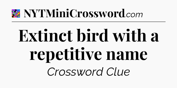 Extinct bird with a repetitive name Crossword Clue