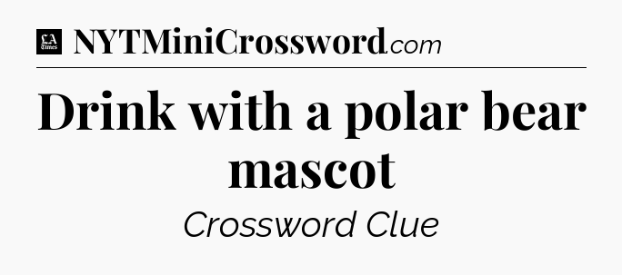Drink with a polar bear mascot - LA Times Crossword
