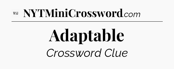 Adaptable - WSJ Crossword