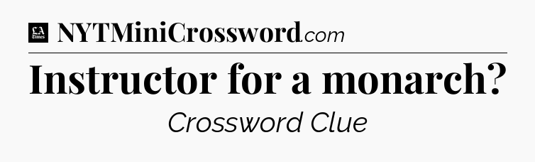 Instructor for a monarch - LA Times Crossword