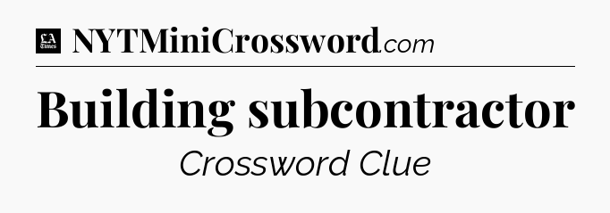 Building subcontractor - LA Times Crossword