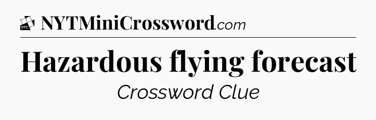 Hazardous flying forecast - Daily Themed Classic Crossword