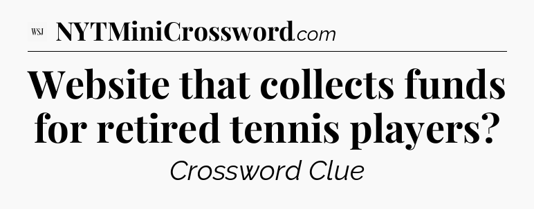 Website that collects funds for retired tennis players - WSJ Crossword