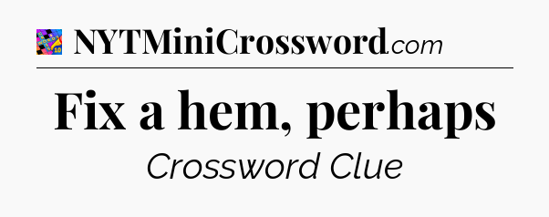Fix a hem, perhaps Crossword Clue