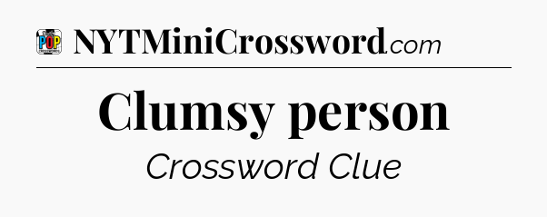 Clumsy person Crossword Clue