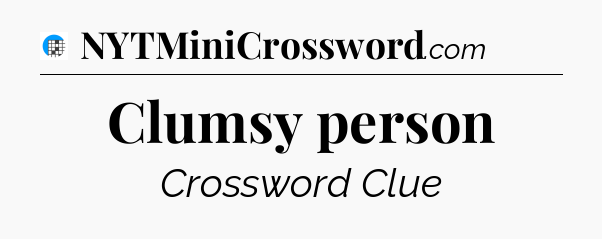 Clumsy person Crossword Clue