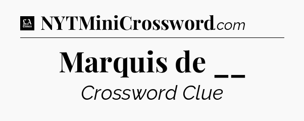 Marquis de __ - LA Times Crossword
