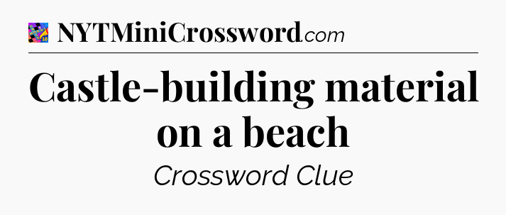 Castle-building material on a beach Crossword Clue