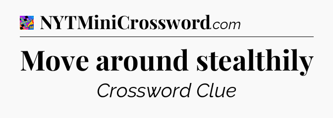 Move around stealthily Crossword Clue