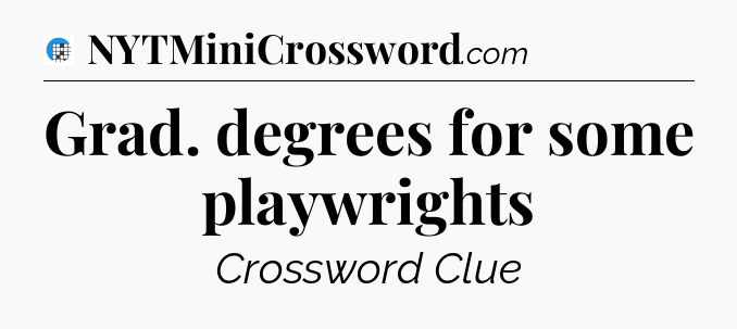 Grad. degrees for some playwrights Crossword Clue