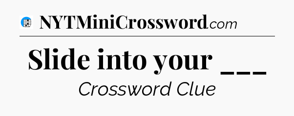 Slide into your ___ Crossword Clue