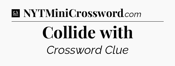 Collide with - LA Times Crossword
