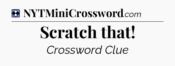 Solution: Scratch that - NYT Mini Crossword
