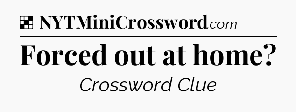 Solution: Forced out at home - NYT Crossword