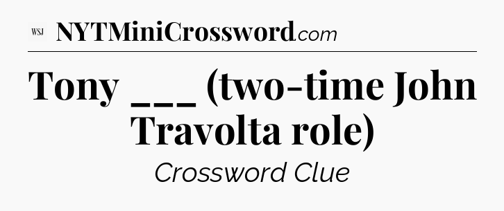 Tony ___ (two-time John Travolta role)  - WSJ Crossword