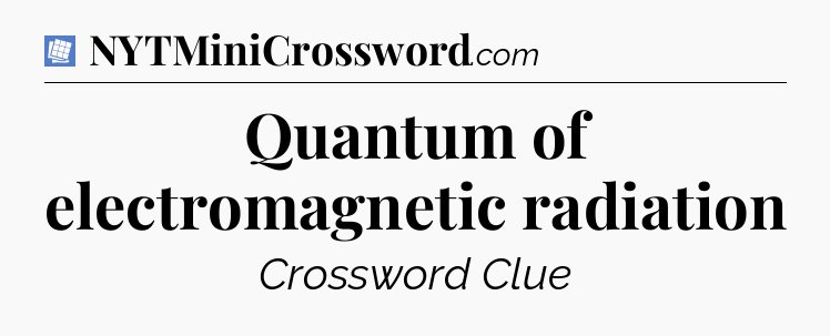 Quantum of electromagnetic radiation Puzzle Page Crossword Clue