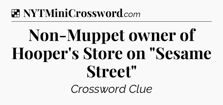 Solution: Non-Muppet owner of Hooper's Store on 
