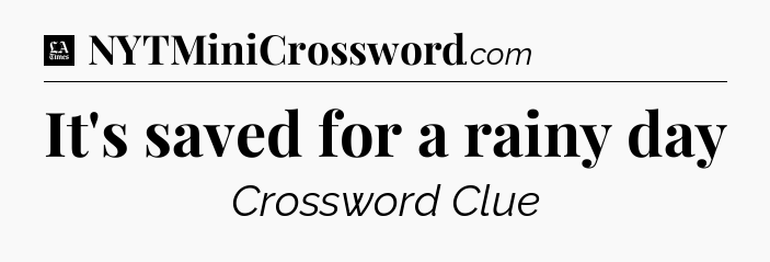 It's saved for a rainy day - LA Times Crossword