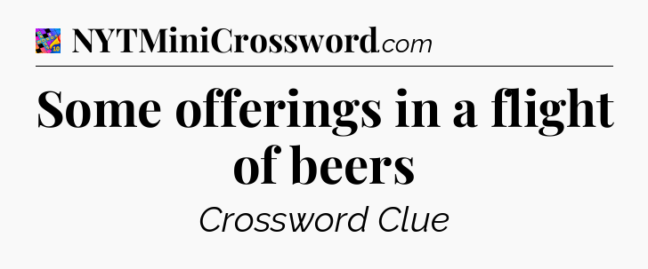 Some offerings in a flight of beers Crossword Clue