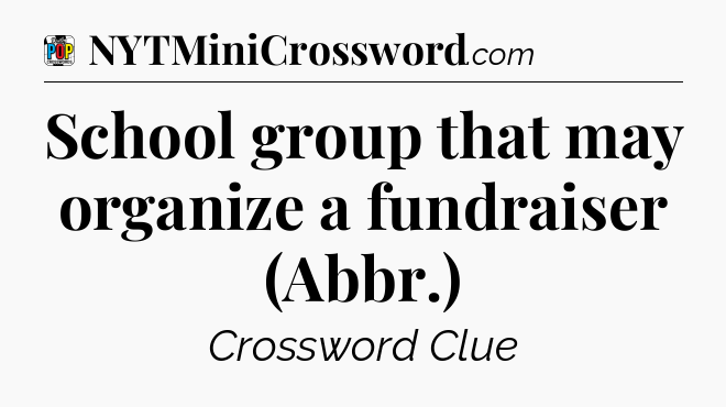 School group that may organize a fundraiser (Abbr.) Crossword Clue
