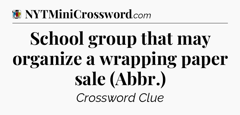 School group that may organize a wrapping paper sale (Abbr.) Crossword Clue