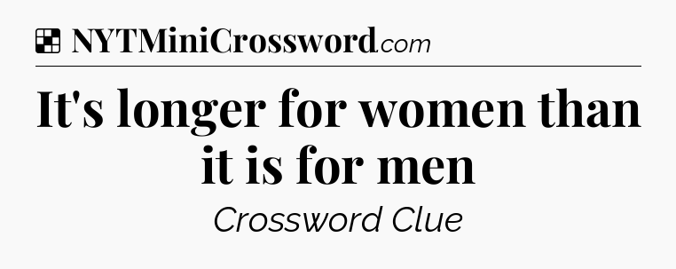 Solution: It's longer for women than it is for men - NYT Crossword
