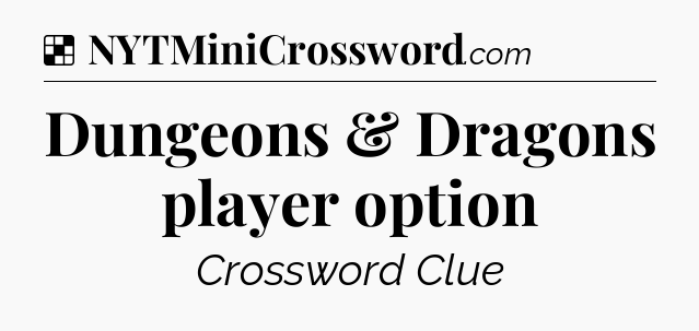 Solution: Dungeons & Dragons player option - NYT Crossword