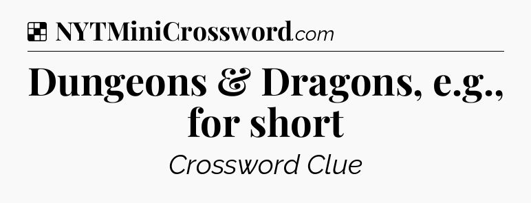 Solution: Dungeons & Dragons, e.g., for short - NYT Crossword