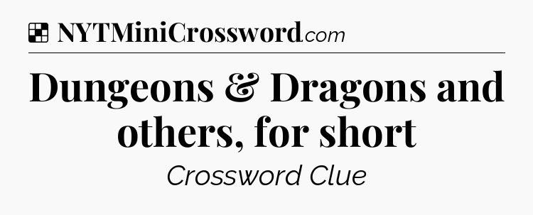 Solution: Dungeons & Dragons and others, for short - NYT Crossword