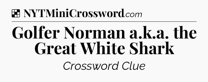 Solution: Golfer Norman a.k.a. the Great White Shark - NYT Crossword