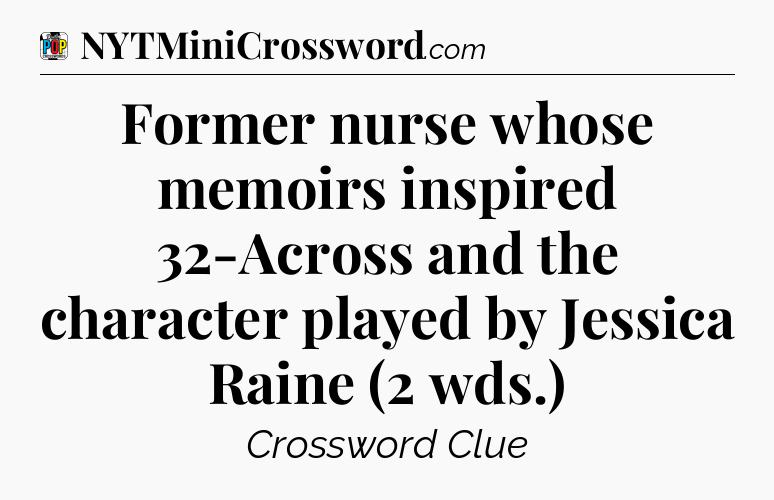 Former nurse whose memoirs inspired 32-Across and the character played by Jessica Raine (2 wds.) Crossword Clue