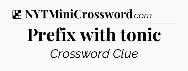 Solution: Prefix with tonic - NYT Crossword