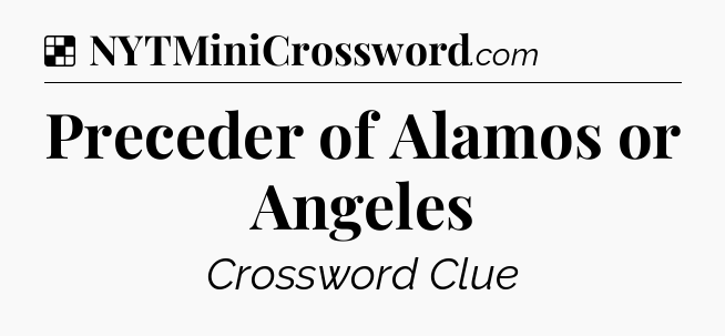Solution: Preceder of Alamos or Angeles - NYT Crossword