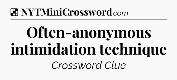 Solution: Often-anonymous intimidation technique - NYT Crossword