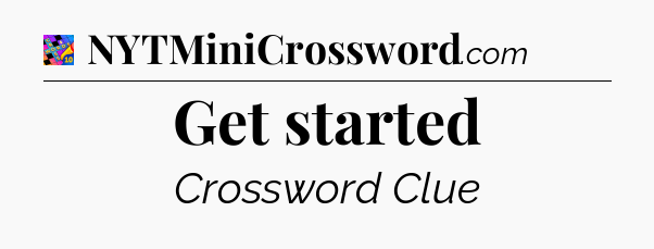 Get started Crossword Clue