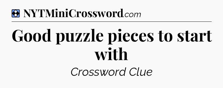 Solution: Good puzzle pieces to start with - NYT Mini Crossword